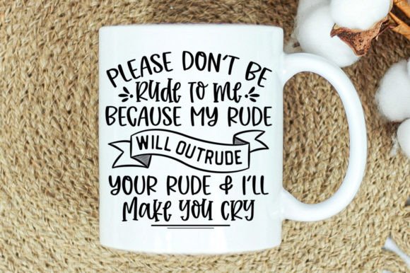 Please Dont Be Rude to Me Svg Mug