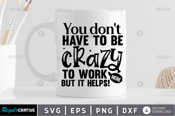 You Don t Have to Be Crazy to Work Her