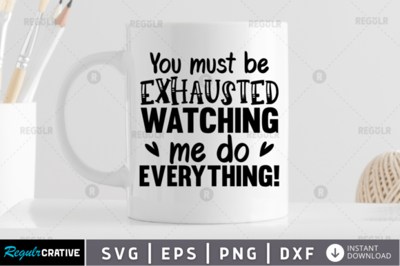 You Must Be Exhausted Watching Me SVG