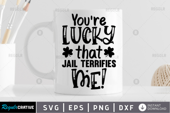 You re Lucky That Jail Terrifies Me SVG